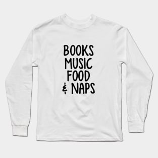 Books, Music, Food & Naps Long Sleeve T-Shirt